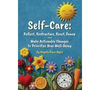 Self-Care - Reflect, Restructure, Reset, Renew: Make Actionable Changes to Prioritize Your Well-Being