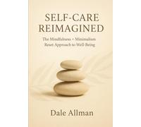 Self-Care Reimagined: The Mindfulness + Minimalism Reset Approach to Well-Being