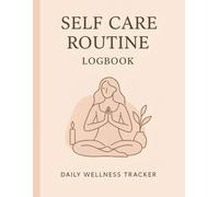 Self Care Routine Logbook Daily Wellness Tracker: Track Your Habits, Morning & Evening Routines, and Self Improvement Goals, A 31-Day Guided Journal for a Healthier You