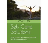 Self Care Solutions: From Overwhelmed to Empowered: A Self-Care Roadmap