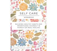 Self Care Workbook: Building Healthy Habits and Prioritizing Yourself in Pursuit of Real Healing
