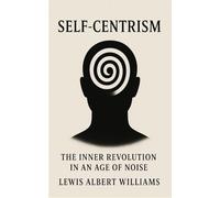 Self-Centrism: The Inner Revolution in an Age of Noise: Reclaiming Meaning, Sanity, & Spirit from the Inside Out