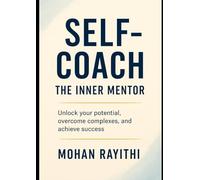 Self-Coach: The Inner Mentor: Harness Your Mind to Conquer Complexes and Craft Success