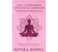 Self-Compassion and Loving- Kindness Meditation Practices: 15 Healing Scripts for Emotional Resilience and Connection (The Stillness Series)