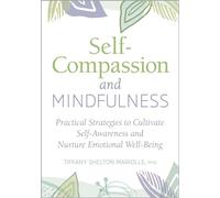 Self-Compassion and Mindfulness: Practical Strategies to Cultivate Self-Awareness and Nurture Emotional Well-Being