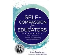 Self-Compassion for Educators: Mindful Practices to Awaken Your Well-Being and Grow Resilience