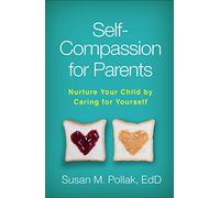 Self-Compassion for Parents: Nurture Your Child by Caring for Yourself