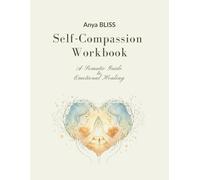 Self-Compassion Workbook: A Somatic Guide to Emotional Healing: Daily Mindfulness Rituals and Expressive Writing to Quiet Your Inner Critic and Embrace Your True Self