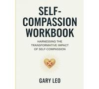 Self-Compassion Workbook: Harnessing the transformative impact of self-compassion