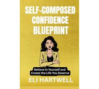 SELF-COMPOSED CONFIDENCE BLUEPRINT: Believe in Yourself and Create the Life You Deserve