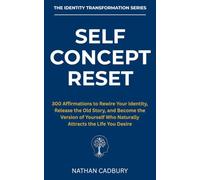 SELF CONCEPT RESET: 300 Affirmations to Rewire Your Identity, Release the Old Story, and Become the Version of Yourself Who Naturally Attracts the Life You Desire (THE IDENTITY TRANSFORMATION SERIES)