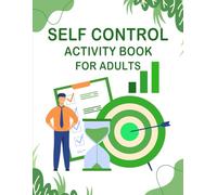 Self-Control Activity Book for Adults: Daily Worksheets and Mindful Prompts to Help You Stay Focused, Resist Temptation, and Achieve Your Goals
