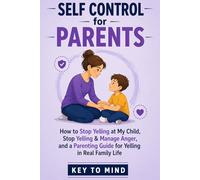 Self Control for Parents: How to Stop Yelling at My Child,Stop Yelling & Manage Anger,Parenting Guide for Yelling,Stay Calm with Kids,Handle Temper Issues with Children Without Losing Control