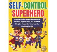 Self-Control Superhero: 50 Fun Activities to Help Kids Master Big Emotions, Improve Focus, and Build Self-Discipline | Social Emotional Learning Workbook for Kids Ages 8-12