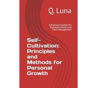 Self-Cultivation: Principles and Methods for Personal Growth: A Practical System for Personal Growth and Time Management
