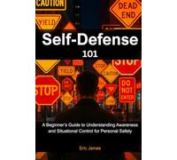 Self Defense 101: A beginner's Guide to Understanding Awareness and Situational Control for Personal Safety