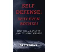 Self Defense: Why Even Bother?: How, Why and What to Learn to Defend Yourself (Why even bother? The Ultimate Self Defense Series)
