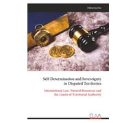 Self-Determination and Sovereignty in Disputed Territories: International Law, Natural Resources and the Limits of Territorial Authority
