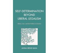 Self-Determination Beyond Liberal Legalism: Ethics, Law, and the Politics of Justice
