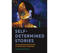 Self-Determined Stories: The Indigenous Reinvention of Young Adult Literature (American Indian Studies)