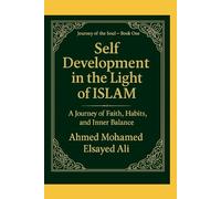 Self Development in the Light of Islam: A Journey of Faith , Habits , and Inner Balance (Journey of the Soul: In the Light of Islam)