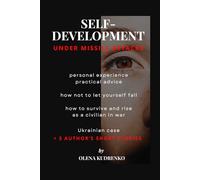 Self-development under missile attacks: Personal experience, practical advice, how not to let yourself fall, how to survive and rise as a civilian in war, Ukrainian case. + 3 author’s short stories