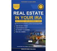 Self-Directed IRA Real Estate Investing: Step by Step from Opening Your Account to Buying Property, with Rules, Tax Strategies, and Real Numbers for Investors (The Property Playbook for Investors)