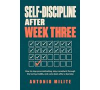 SELF-DISCIPLINE AFTER WEEK THREE: How to Stop Procrastinating, Stay Consistent Through the Boring Middle, and Come Back After a Bad Day, for People Who Already Know What to Do