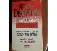 Self-discipline and Emotional Control, How to Stay Calm and Productive Under Pressure by Tom Miller (1992-05-04)