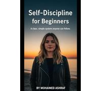 Self-Discipline for Beginners A clear, simple system anyone can follow.