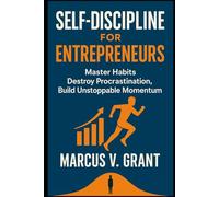 Self-Discipline for Entrepreneurs Master Habits, Destroy Procrastination, and Build Unstoppable Momentum