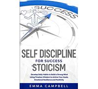 Self Discipline for Success and Stoicism: Develop Daily Habits to Build a Strong Mind Using Timeless Wisdom to Achieve Your Goals, Emotional Resilience and Positivity: 8 (Art of Happiness)
