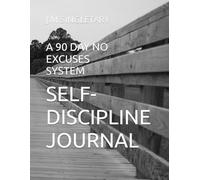 SELF-DISCIPLINE JOURNAL: A 90 Day No EXCUSES System