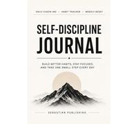 Self-Discipline Journal: Build Better Habits, Stay Focused, and Take One Small Step Every Day