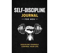 Self-Discipline Journal for Men: A Daily Discipline System with Habit Tracking to Build Focus, Consistency, and Mental Control