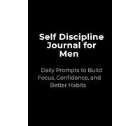 Self Discipline Journal for Men: Daily Prompts to Build Focus, Confidence, and Better Habits