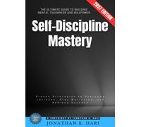 Self-Discipline Mastery:: The Ultimate Guide to Building Mental Toughness and Willpower - Proven Strategies to Overcome Laziness, Stay Motivated, and Achieve Success