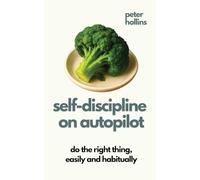 Self-Discipline On Autopilot: Do The Right Thing, Easily And Habitually (Live a Disciplined Life)