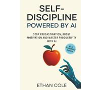 Self Discipline Powered by AI: Stop Procastination, Boost Motivation, Elevate Focus and Master Productivity with AI