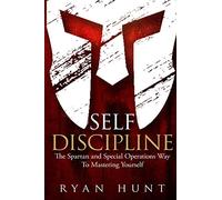 Self Discipline: The Spartan and Special Operations Way to Mastering Yourself (Spartan Mindset)