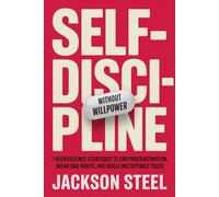 Self-Discipline Without Willpower: 7 Neuroscience Strategies to End Procrastination, Break Bad Habits, and Build Unstoppable Focus