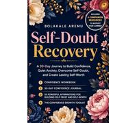 Self-Doubt Recovery: A 30-Day Journey to Build Confidence, Quiet Anxiety, Overcome Self-Doubt, and Create Lasting Self-Worth