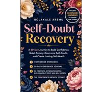 Self-Doubt Recovery: A 30-Day Journey to Build Confidence, Quiet Anxiety, Overcome Self-Doubt, and Create Lasting Self-Worth