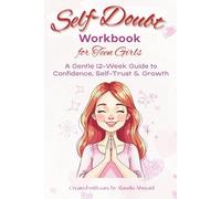 Self-Doubt Workbook for Teen Girls: A 12-Week Workbook to Help Teen Girls Navigate Self-Doubt and Build Gentle Confidence