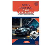 Self-Driving Cars Explained: From Sensors to Safety in Everyday Language