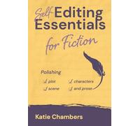 Self-Editing Essentials for Fiction: Polishing plot, characters, scene, and prose