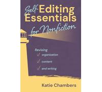 Self-Editing Essentials for Nonfiction: Revising content, organization, and writing: Revising Organization, Content, and Writng