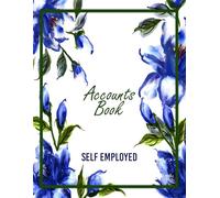 Self Employed Accounts Book A4: Simple Income and Expense Tracker for Self-Employed and Small Businesses - A4 Accounting Ledger, Cash Book Accounts Bookkeeping Journal