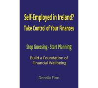 Self-Employed in Ireland? Take Control of Your Finances: Stop Guessing - Start Planning: Build a Foundation of Financial Wellbeing