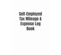 Self-Employed Tax Mileage & Expense Log Book: Simple 6” x 9” Mileage Tracker for Independent Contractors & Small Business Owners | 111 Pages
